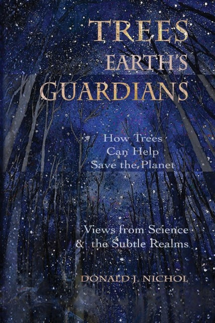 Trees, Earths Guardians: How Trees Can Help Save the Planet: Views from Science and the Subtle Realms