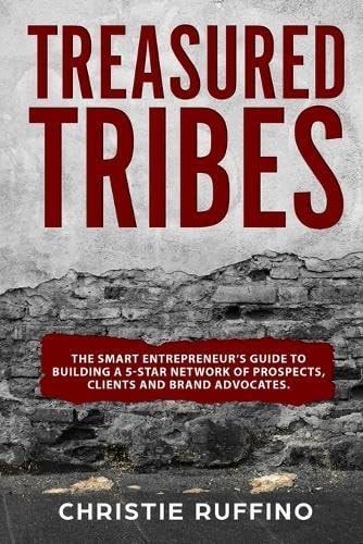 Treasured Tribes The Smart Entrepreneur's Guide to Building a 5-Star Network of Prospects, Clients and Brand Advocates