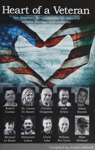 Heart of a Veteran Life Stories of 10 Veterans of Courage, Sacrifice and Resilience