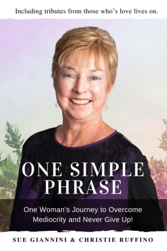One Simple Phrase One Woman's Journey to Overcome Mediocrity And Never Give Up.