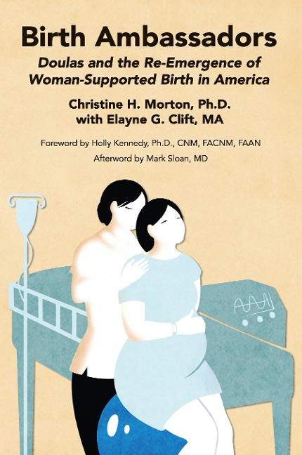 Birth Ambassadors: Doulas and the Re-Emergence of Woman-Supported Birth in America