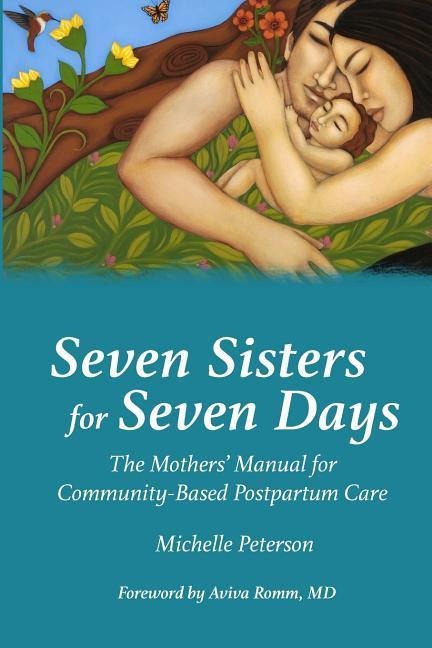 Seven Sisters for Seven Days: The Mothers Manual for Community Based Postpartum Care