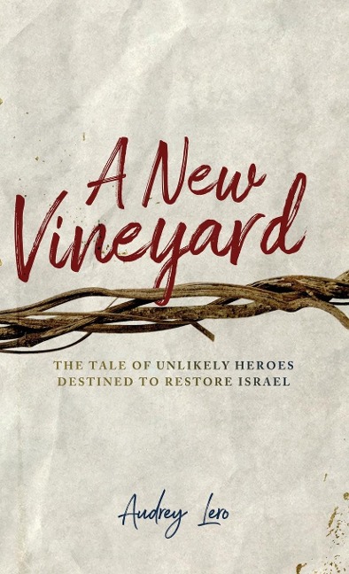 A New Vineyard: The Tale of Unlikely Heroes Destined to Restore Israel