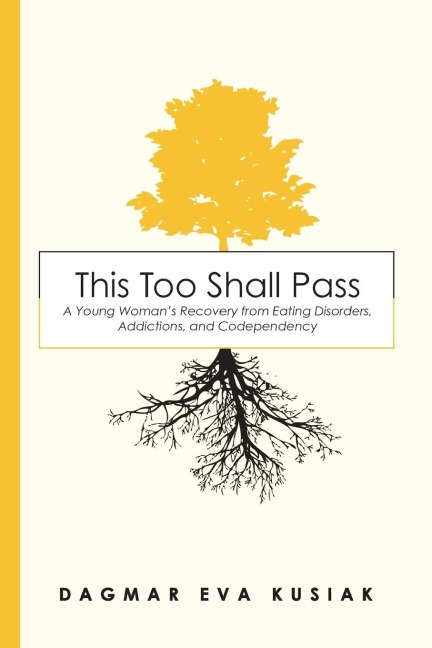 This Too Shall Pass: A Young Womans Recovery from Eating Disorders, Addictions, and Codependency