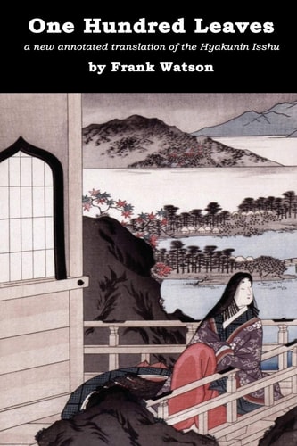One Hundred Leaves A New Annotated Translation of the Hyakunin Isshu