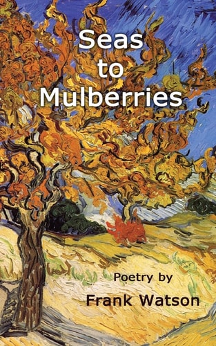 Seas to Mulberries Selected Poetry of Frank Watson