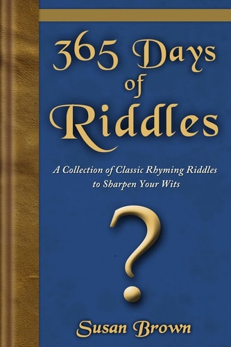 365 Days of Riddles A Collection of Classic Rhyming Riddles to Sharpen Your Wits