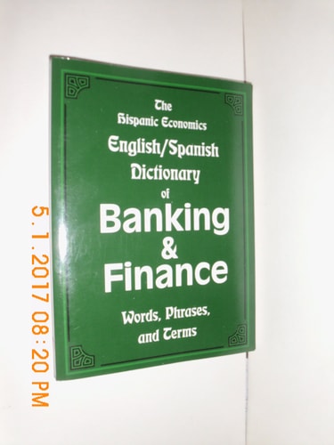 The Hispanic Economics English/Spanish Dictionary of Banking & Finance Words, Phrases, and Terms