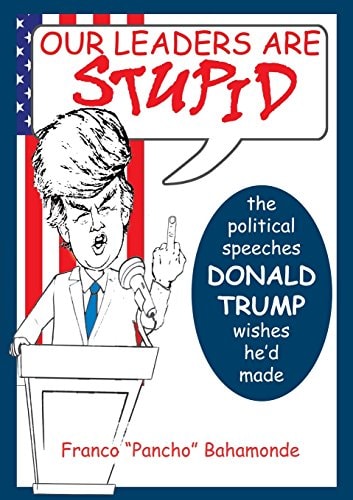 Our Leaders Are Stupid The Political Speeches Donald J. Trump Wishes He'd Made