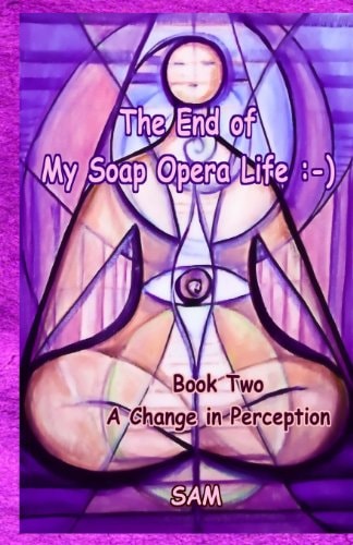 The End of My Soap Opera Life :-) Book Two: a Change in Perception