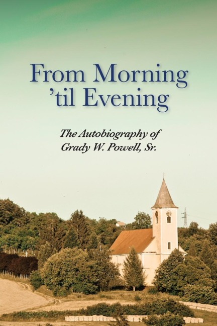 From Morning til Evening: The Autobiography of Grady W. Powell, Sr.