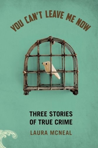 You Can't Leave Me Now Three Stories of True Crime