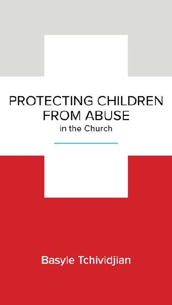 Protecting Children from Abuse in the Church: Steps to Prevent and Respond
