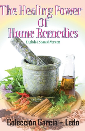 The Healing Power of Home Remedies El Poder Curativo de Los Remedios Caseros