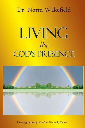 Living in God's Presence Pursuing Intimacy with Our Heavenly Father