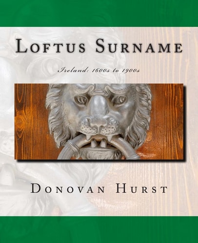 Loftus Surname Ireland: 1600s to 1900s