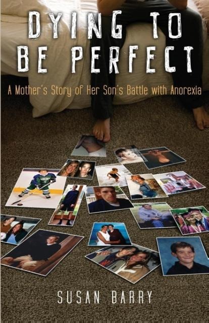 Dying to Be Perfect: A Mothers Story of Her Sons Battle with Anorexia
