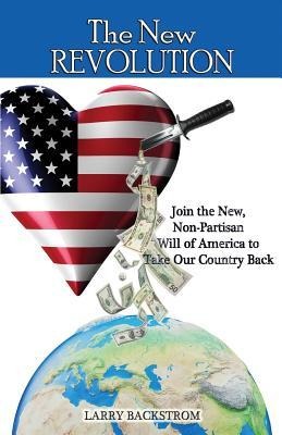 The New Revolution: Join the New, Non-Partisan Will of America to Take Our Country Back