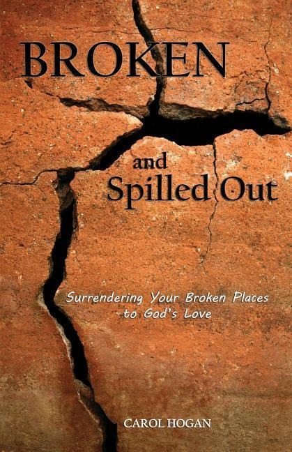 Broken and Spilled Out: Surrendering Your Broken Places to Gods Love