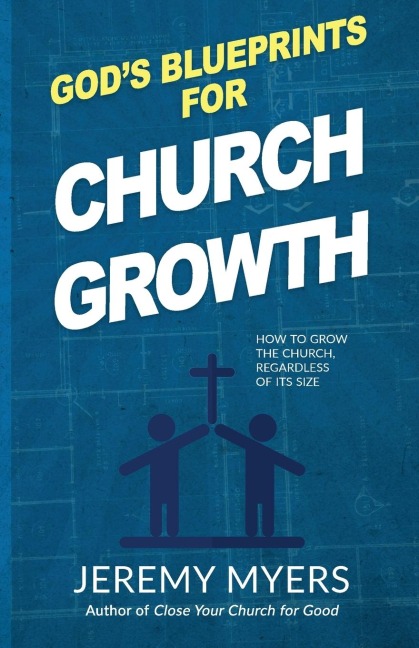 Gods Blueprints for Church Growth: How to Grow the Church, Regardless of Its Size