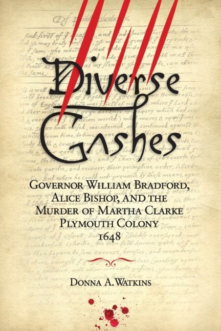 Diverse Gashes: Governor William Bradford, Alice Bishop, and the Murder of Martha Clarke  Plymouth Colony 1648
