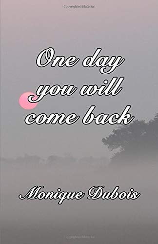 One Day You Will Come Back Un Jour Tu Reviendras