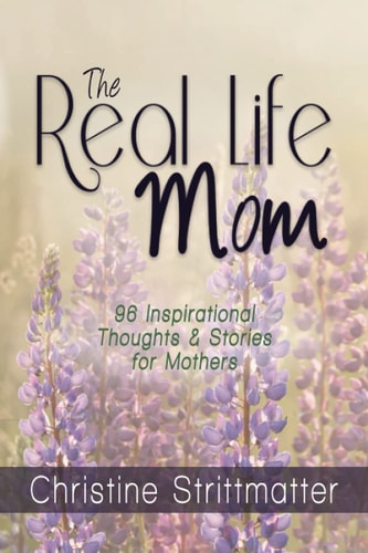 The Real Life Mom 96 Inspirational Thoughts and Stories for Mothers