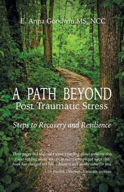 A Path Beyond Post Traumatic Stress: Steps to Recovery and Resilience
