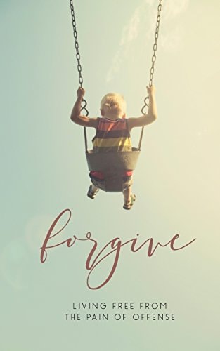 Forgive Living Free from the Pain of Offense