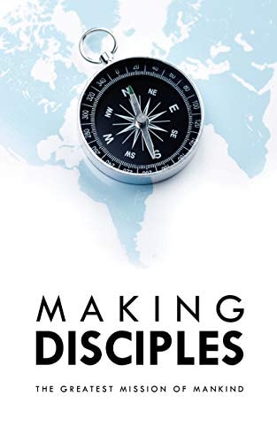 Making Disciples The Greatest Mission of Mankind