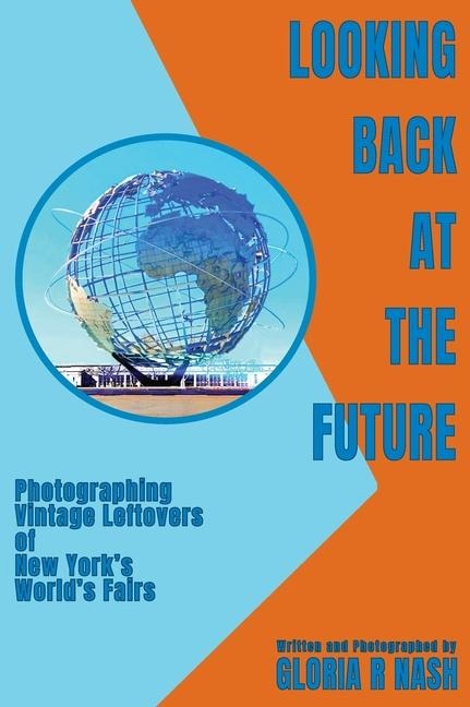 Looking Back at the Future: Photographing Vintage Leftovers of New Yorks Worlds Fairs