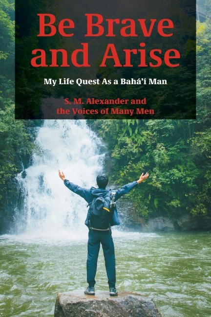 Be Brave and Arise: My Life Quest As a Baháí Man