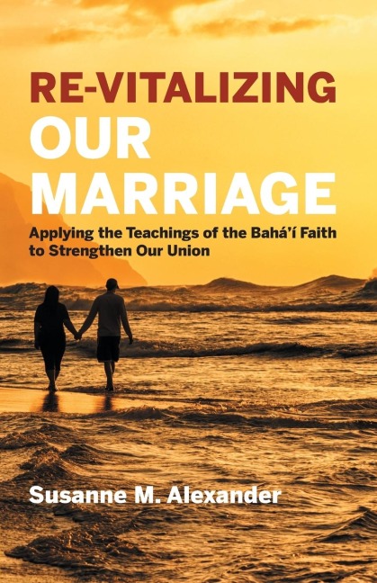 Re-Vitalizing Our Marriage: Applying the Teachings of the Baháí Faith to Strengthen Our Union