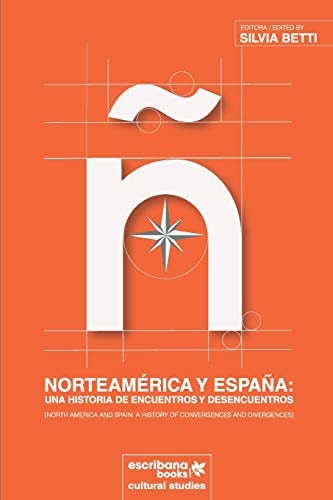 Norteamérica Y España Una Historia de Encuentros Y Desencuentros [North America and Spain: A History of Convergences and Divergences]