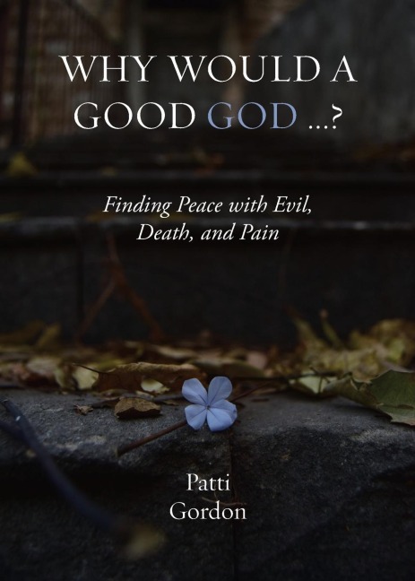 Why Would a Good God ...?: Finding Peace with Evil, Death, and Pain
