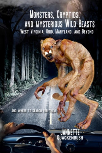 Monsters, Cryptids, and Mysterious Wild Beasts West Virginia, Ohio, Maryland and Beyond. and Where to Find Them