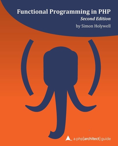 Functional Programming in PHP (2nd Ed) A Php[architect] Guide