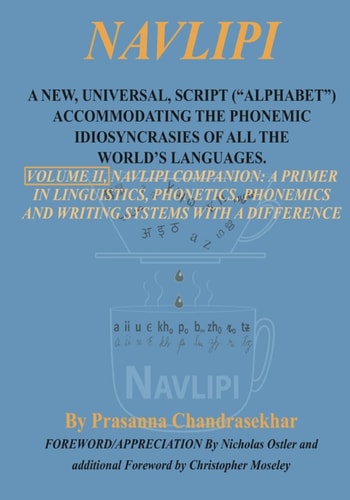 Navlipi, Volume 2, A New, Universal, Script ("Alphabet") Accommodating the Phonemic Idiosyncrasies of All the World's Languages. Volume 2, Another Look At Phonic and Phonemic Classification: Navlipi