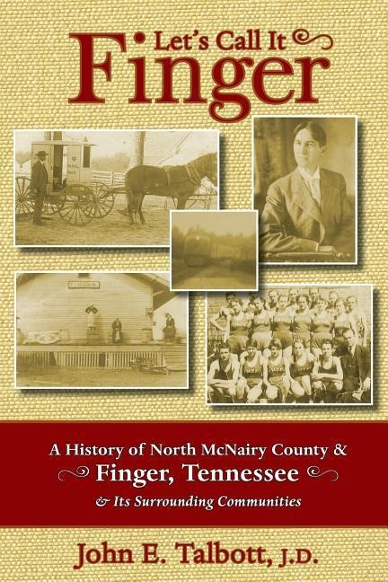 Lets Call It Finger: A History of North McNairy County and Finger, Tennessee, and Its Surrounding Communities