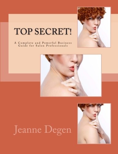 Top Secret! A Complete and Powerful Business Guide for Salon Professionals