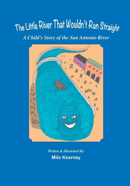 The Little River That Wouldnt Run Straight: A Childs Story of the San Antonio River