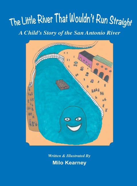 The Little River That Wouldnt Run Straight: A Childs Story of the San Antonio River