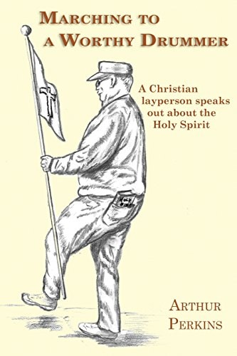 Marching to a Worthy Drummer A Christian Layperson Speaks Out About the Holy Spirit