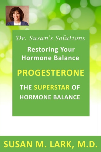 Dr. Susan's Solutions Progesterone - The Superstar of Hormone Balance: The Superstar of Hormone Balance