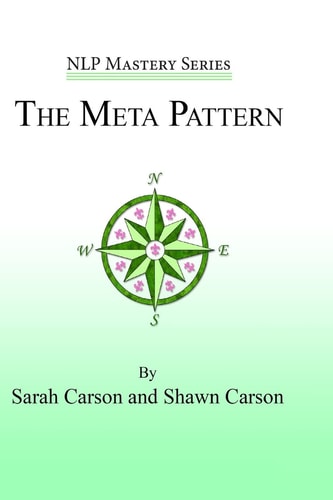 The Meta Pattern The Ultimate Structure of Influence for Coaches, Hypnosis Practitioners, and Business Executives