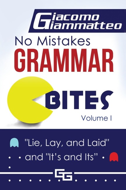No Mistakes Grammar Bites, Volume I: Lie, Lay, Laid, and Its and Its