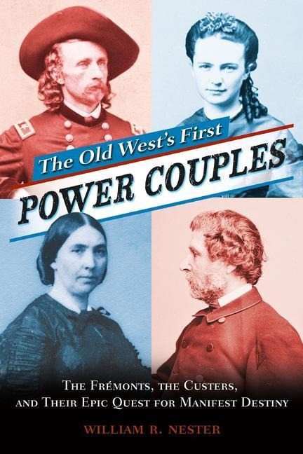 The Old Wests First Power Couples: The Frémonts, the Custers, and Their Epic Quest for Manifest Destiny