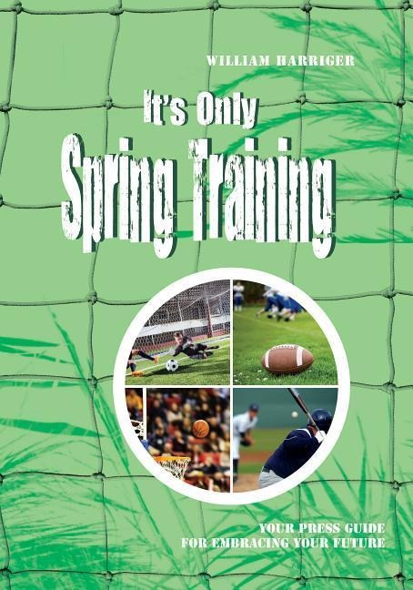 Its Only Spring Training: Training Guide for Embracing Your Future