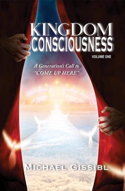 Kingdom Consciousness Volumne One: A Generations Call Tocome Up Here