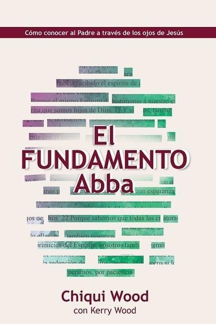 The Abba Foundation (El Fundamento Abba): Knowing the Father Through the Eyes of Jesus (Como Conocer Al Padre a Traves Delos Ojos de Jesus)